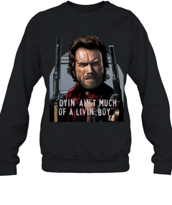 Clint Eastwood The Outlaw Josey Wales Dyin Aint Much Of A Livin Boy Unisex T-Shirt – Limited Edition