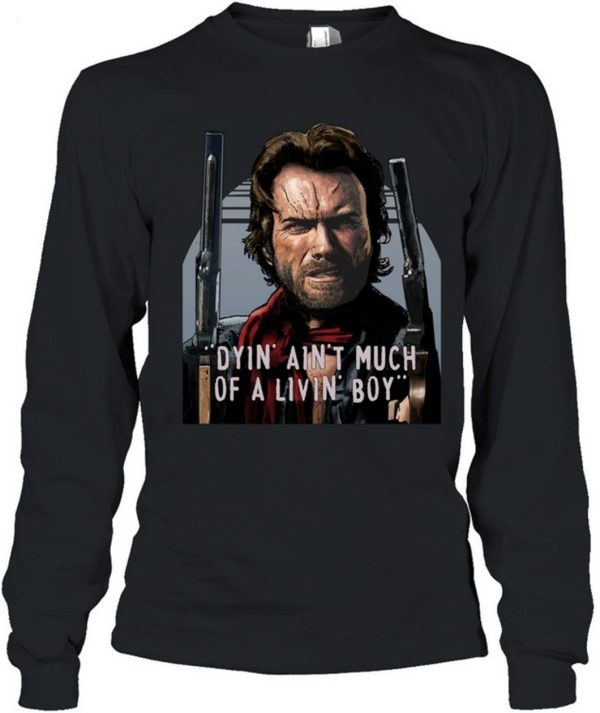 Clint Eastwood The Outlaw Josey Wales Dyin Aint Much Of A Livin Boy Unisex T-Shirt – Limited Edition