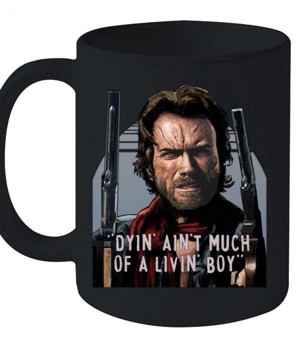 Clint Eastwood The Outlaw Josey Wales Dyin Aint Much Of A Livin Boy Unisex T-Shirt – Limited Edition