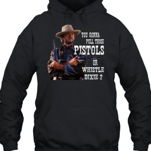 Clint Eastwood You Gonna Pull Those Pistols Or Whistle Dixie T-Shirt – Limited Edition