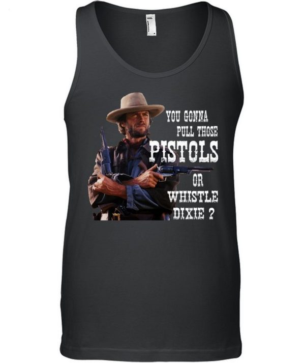 Clint Eastwood You Gonna Pull Those Pistols Or Whistle Dixie T-Shirt – Limited Edition