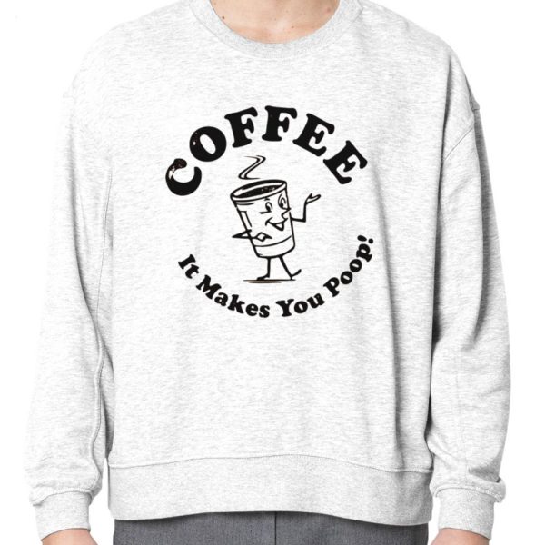 Coffee It Makes You Poop T-Shirt