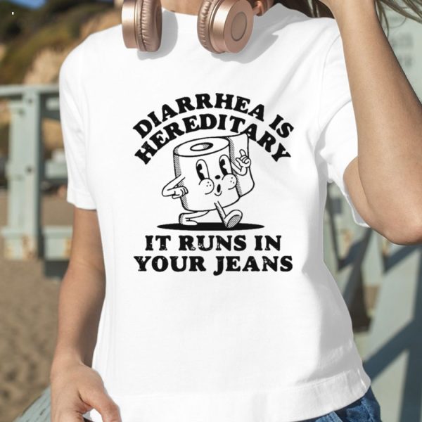 Diarrhea Is Hereditary It Runs In Your Jeans T-Shirt