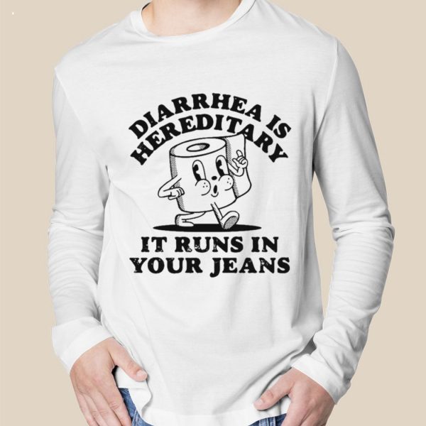 Diarrhea Is Hereditary It Runs In Your Jeans T-Shirt