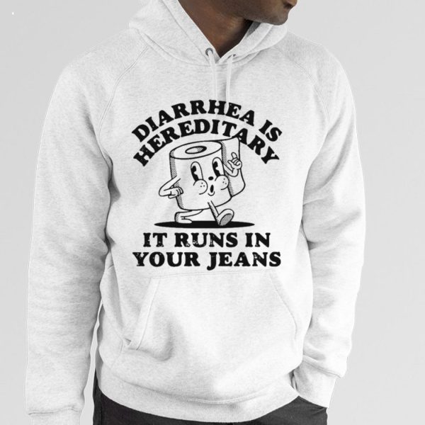 Diarrhea Is Hereditary It Runs In Your Jeans T-Shirt