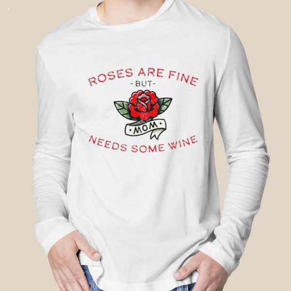 Roses Are Fine But Mom Needs Some Wine T-Shirt