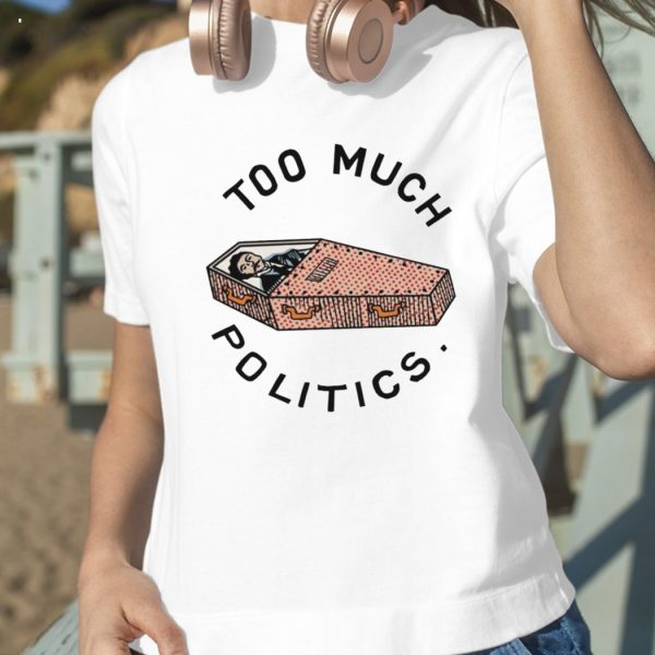 Too Much Politics T-Shirt