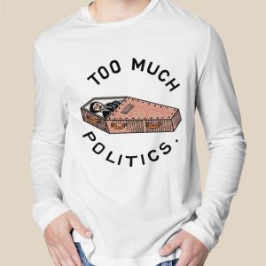 Too Much Politics T-Shirt