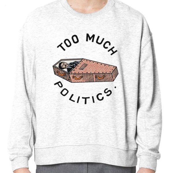 Too Much Politics T-Shirt