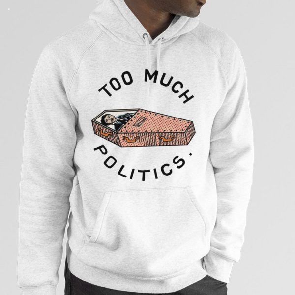 Too Much Politics T-Shirt