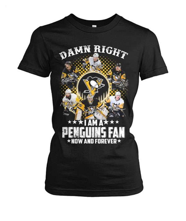 Damn Right I Am A Penguins Fan Now And Forever T-Shirt – Limited Edition