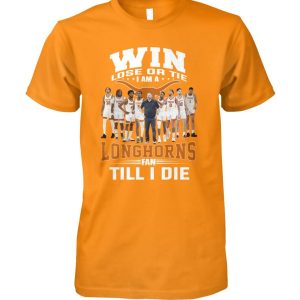 Win Lose Or The I Am A Longhorns Fan Till I Die T-Shirt – Limited Edition