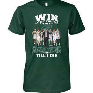 Win Lose Or The I Am A Spartans Fan Till I Die T-Shirt – Limited Edition