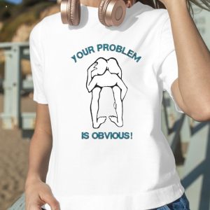 Your Problem Is Obvious T-Shirt