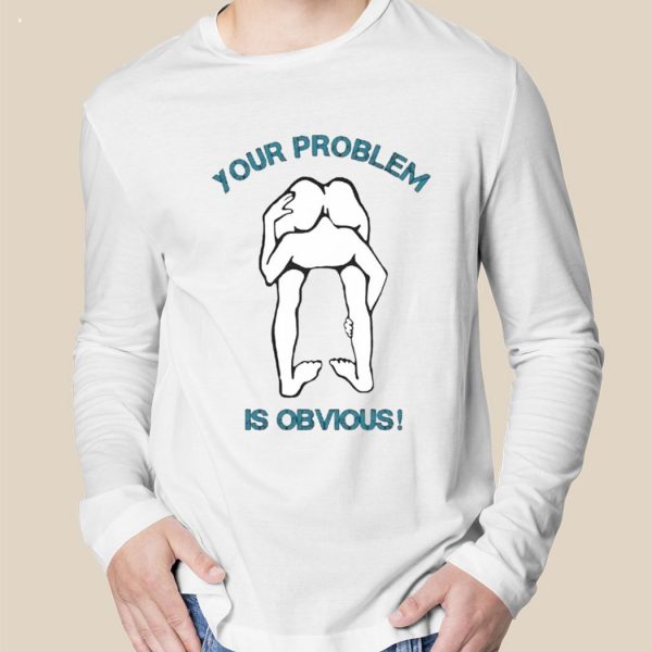 Your Problem Is Obvious T-Shirt