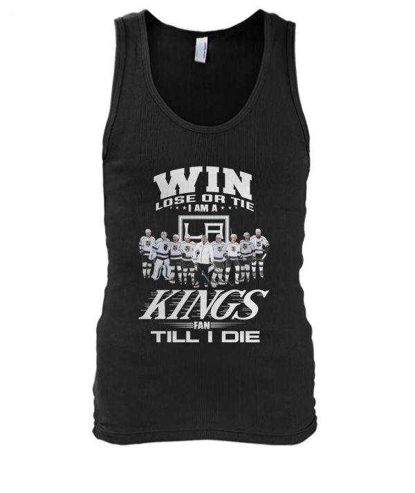 LIMITED EDITION Win Lose Or Tie I Am A Kings Fan Till I Die T-Shirt