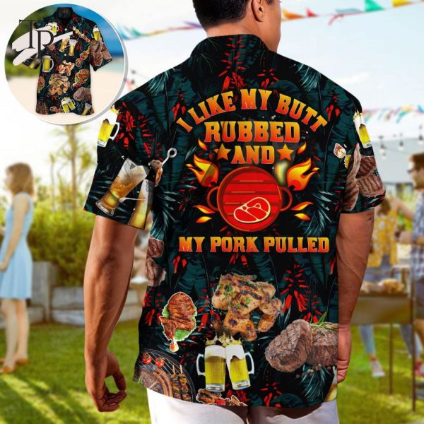 Barbecue Food BBQ I Like My Butt Rubbed And My Pork Pulled – Hawaiian Shirt
