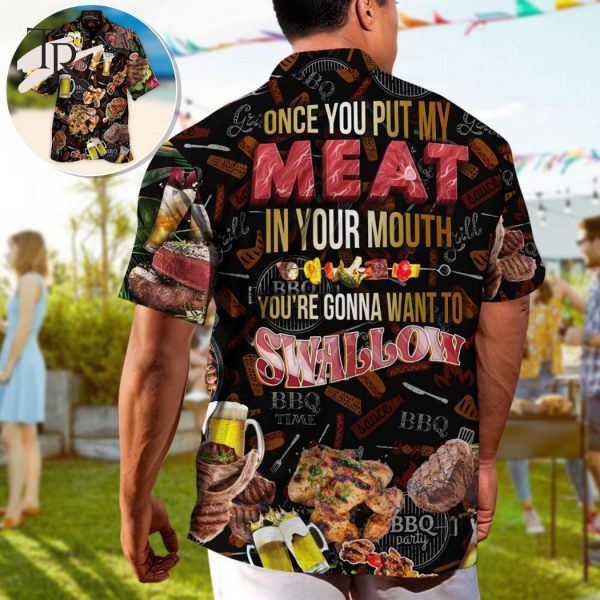 Barbecue Food BBQ Meat Once You Put My Meat In Your Mouth You’re Going Want To Swallow BBQ – Hawaiian Shirt