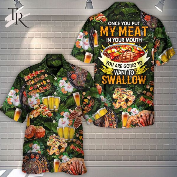 Barbecue Food BBQ Once You Put My Meat In Your Mouth You Are Going To Want To Swallow – Hawaiian Shirt