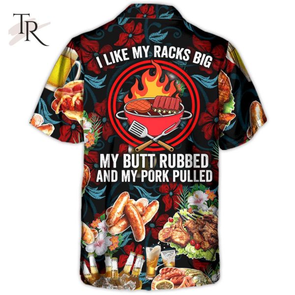 Barbecue Food I Like My Racks Big My Butt Rubbed And My Pork Pulled – Hawaiian Shirt