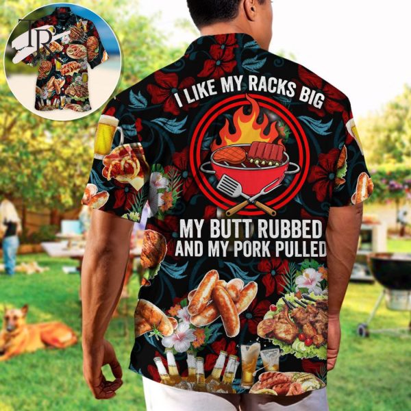 Barbecue Food I Like My Racks Big My Butt Rubbed And My Pork Pulled – Hawaiian Shirt