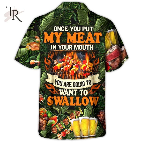 Barbecue Funny BBQ Beer Once You Put My Meat In Your Mouth You’re Going To Want To Swallow – Hawaiian Shirt