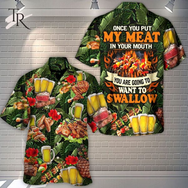 Barbecue Funny BBQ Beer Once You Put My Meat In Your Mouth You’re Going To Want To Swallow – Hawaiian Shirt