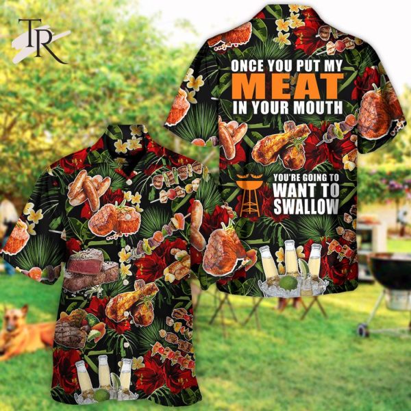 Barbecue Funny BBQ Meat Beer Once You Put My Meat In Your Mouth You’re Going To Want To Swallow – Hawaiian Shirt