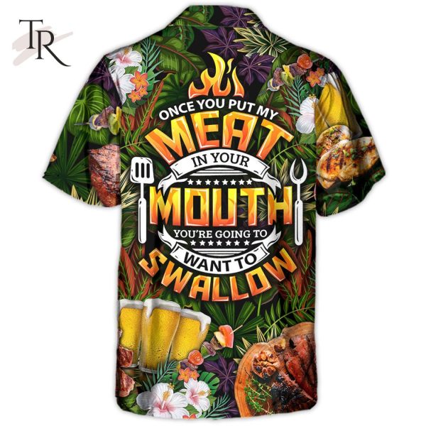 Barbecue Funny Once You Put My Meat In Your Mouth You’re Going To Want To Swallow – Hawaiian Shirt