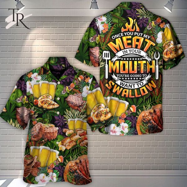 Barbecue Funny Once You Put My Meat In Your Mouth You’re Going To Want To Swallow – Hawaiian Shirt