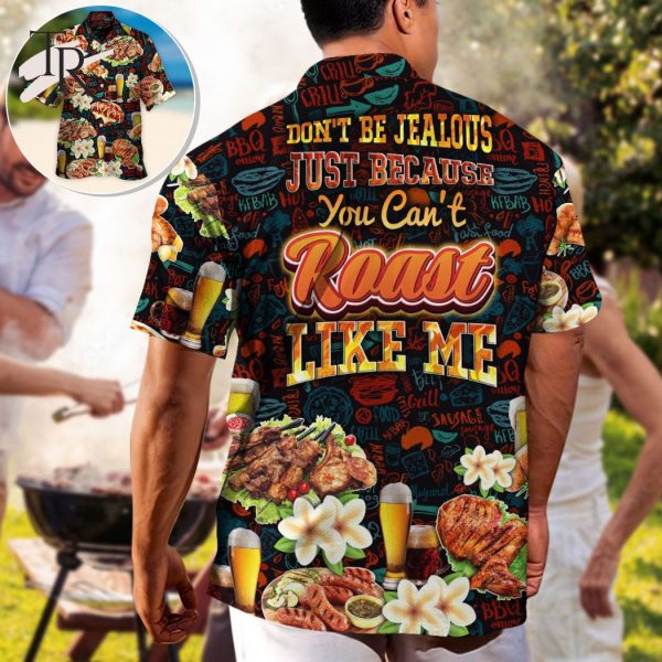 BBQ Don’t Be Jealous Just Because You Can’t Roast Like Me – Hawaiian Shirt