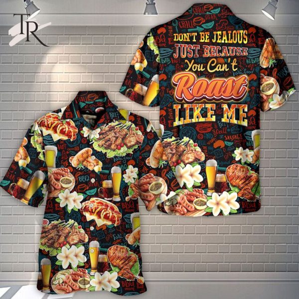 BBQ Don’t Be Jealous Just Because You Can’t Roast Like Me – Hawaiian Shirt