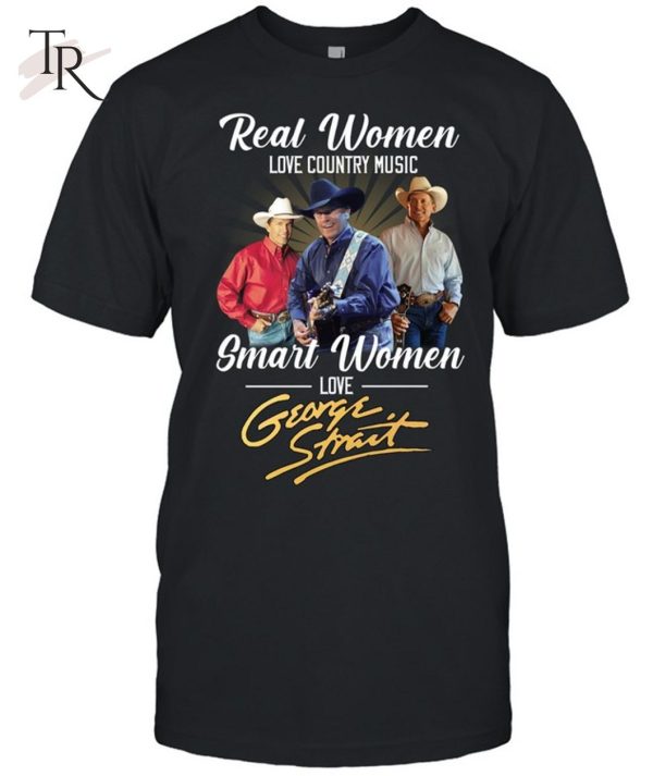 Real Women Love Country Music Smart Women Love George Strait T-Shirt – Limited Edition