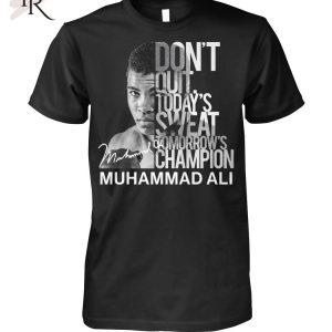 Don’t Quit Today’s Sweat Tomorrow’s Champion Muhammad Ali T-Shirt – Limited Edition