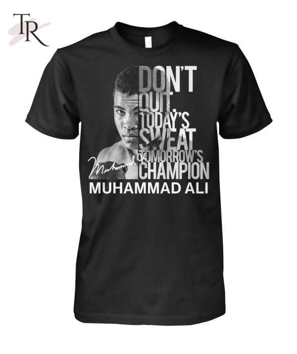 Don’t Quit Today’s Sweat Tomorrow’s Champion Muhammad Ali T-Shirt – Limited Edition