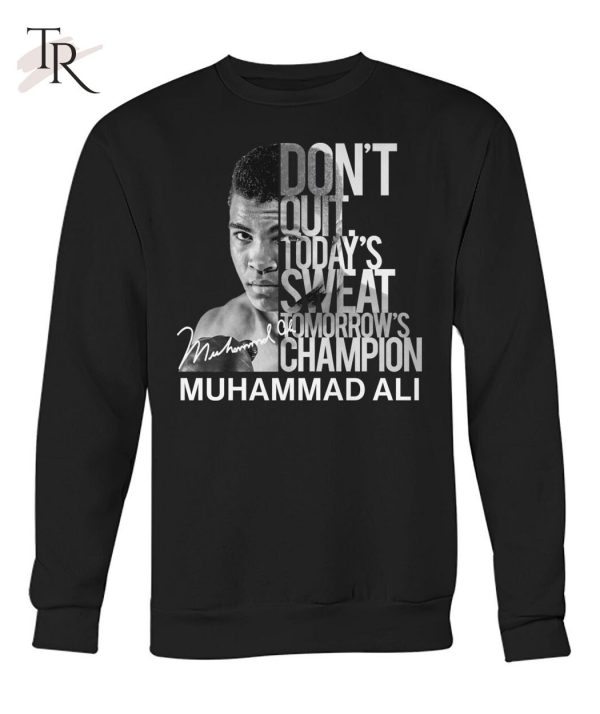 Don’t Quit Today’s Sweat Tomorrow’s Champion Muhammad Ali T-Shirt – Limited Edition