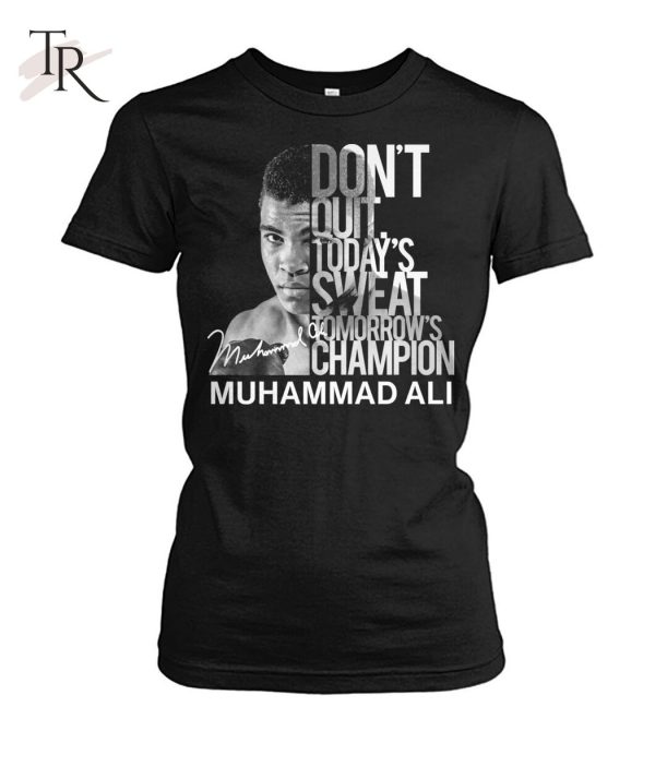 Don’t Quit Today’s Sweat Tomorrow’s Champion Muhammad Ali T-Shirt – Limited Edition