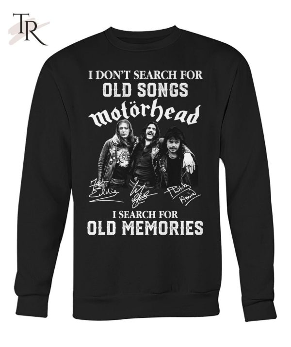 I Don’t Search For Old Songs Motorhead I Search For Old Memories T-Shirt – Limited Edition