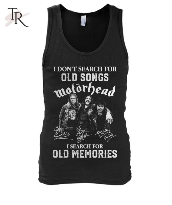 I Don’t Search For Old Songs Motorhead I Search For Old Memories T-Shirt – Limited Edition