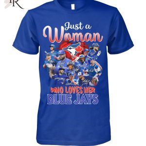 Just A Woman Who Loves Her Blue Jays T-Shirt – Limited Edition