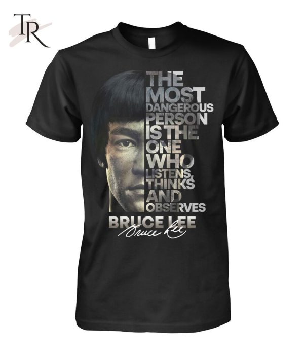 The Most Dangerous Is The One Who Listens Think And Observes Bruce Lee T-Shirt – Limited Edition