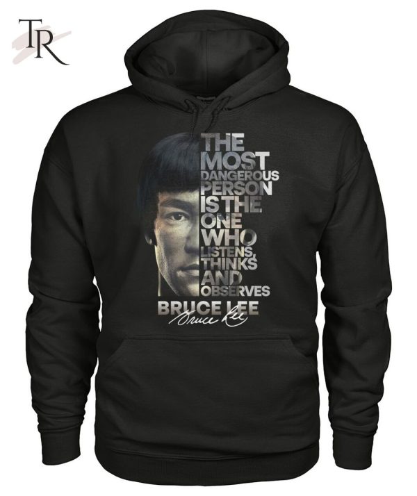 The Most Dangerous Is The One Who Listens Think And Observes Bruce Lee T-Shirt – Limited Edition