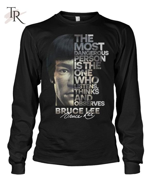 The Most Dangerous Is The One Who Listens Think And Observes Bruce Lee T-Shirt – Limited Edition