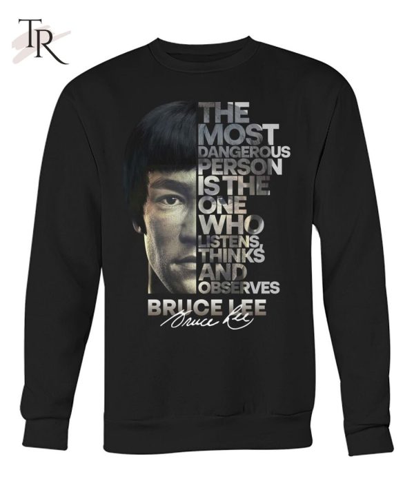 The Most Dangerous Is The One Who Listens Think And Observes Bruce Lee T-Shirt – Limited Edition