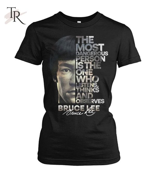 The Most Dangerous Is The One Who Listens Think And Observes Bruce Lee T-Shirt – Limited Edition