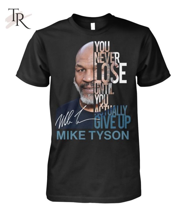 You Never Lose Until You Actually Give Up Mike Tyson T-Shirt – Limited Edition