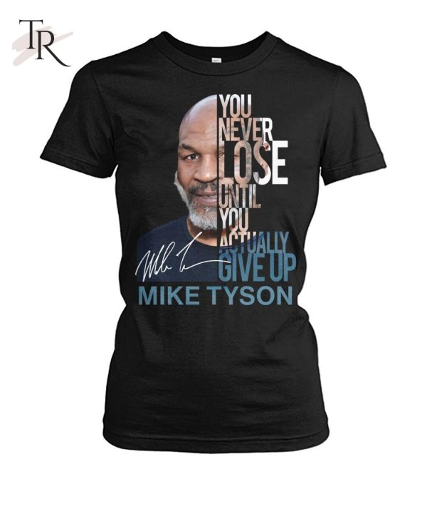 You Never Lose Until You Actually Give Up Mike Tyson T-Shirt – Limited Edition