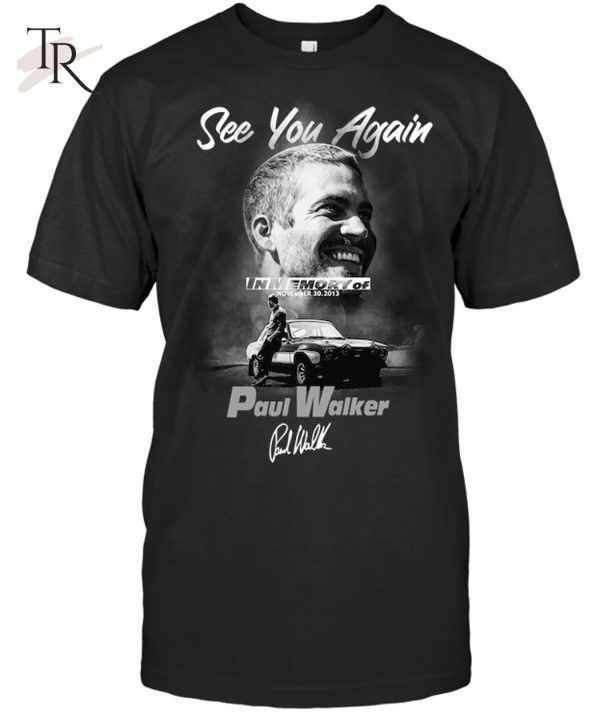 See You Again In Memory Of November 30, 2013 Paul Walker T-Shirt – Limited Edition