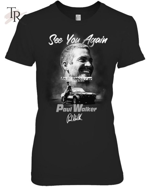See You Again In Memory Of November 30, 2013 Paul Walker T-Shirt – Limited Edition