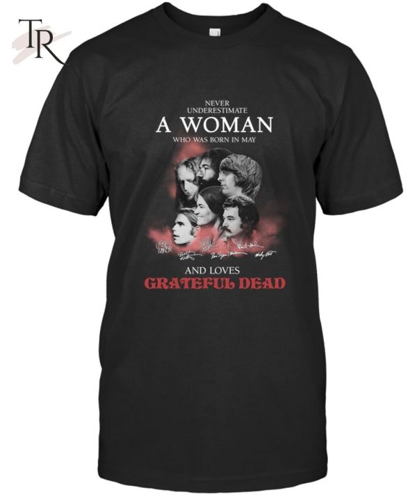 Never Underestimate A Woman Who Was Born In May And Loves Grateful Dead T-Shirt